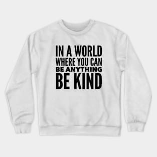 In A World Where You Can Be Anything -BE KIND Crewneck Sweatshirt